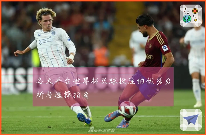 各大平台世界杯买球投注的优劣分析与选择指南