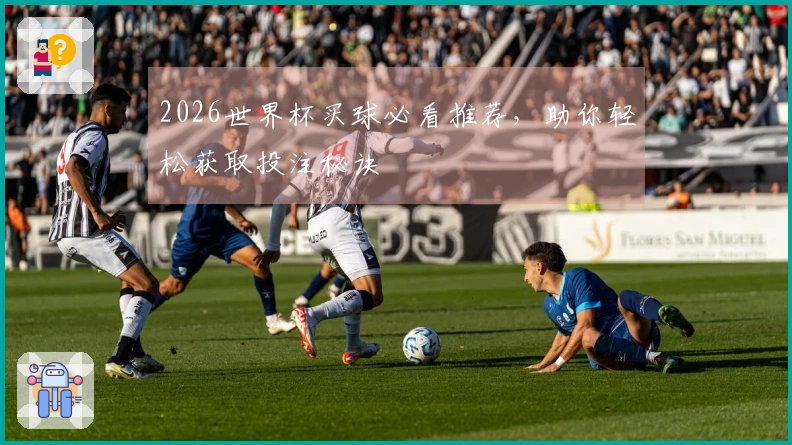 2026世界杯买球必看推荐，助你轻松获取投注秘诀